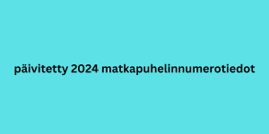 päivitetty 2024 matkapuhelinnumerotiedot